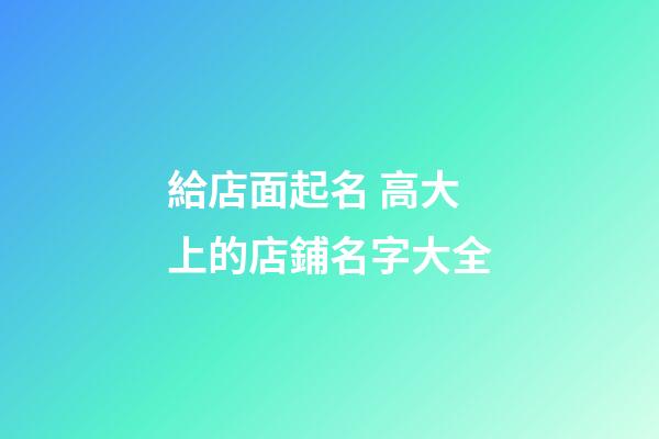 給店面起名 高大上的店鋪名字大全